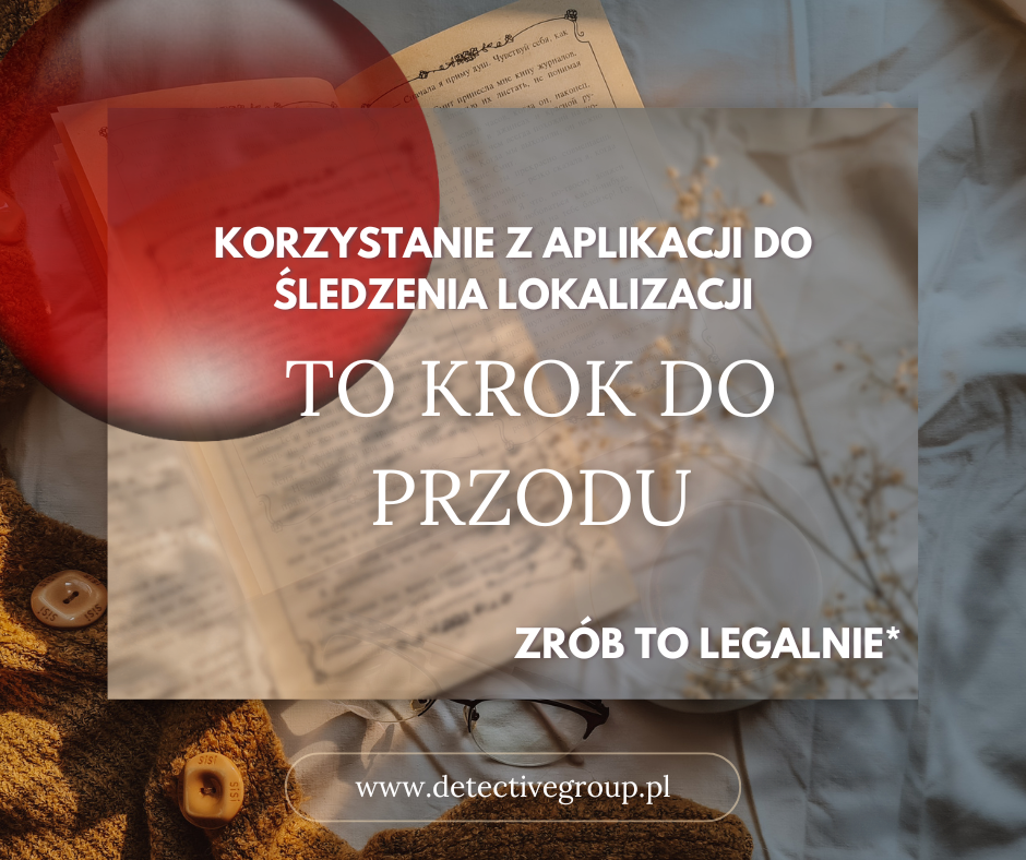 Korzystanie z aplikacji do śledzenia lokalizacji to krok do przodu. Ważne aby zrobić to legalnie. Usługi detektywistyczne Warszawa - jak złapać partnera na zdradzie?